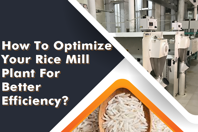 How To Optimize Your Rice Mill Plant For Better Efficiency?