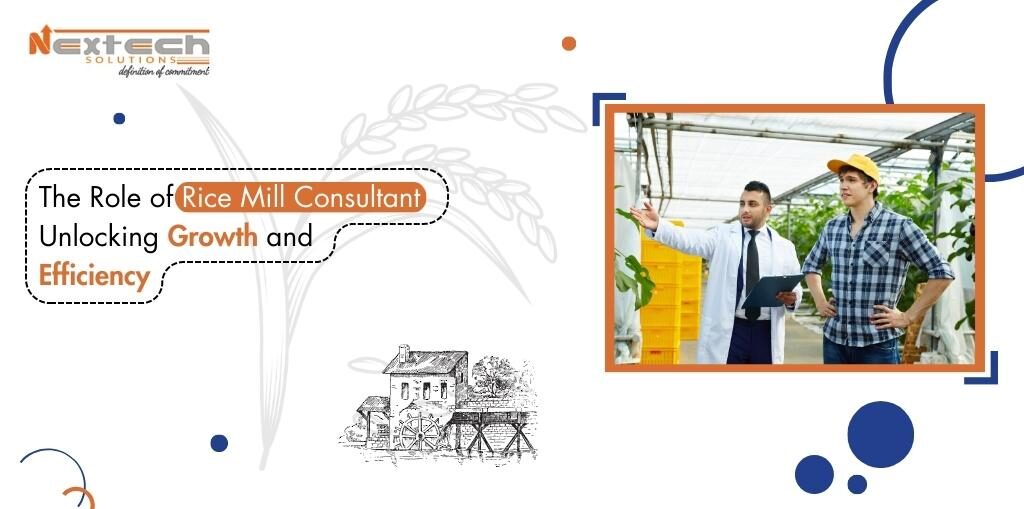 The Role of Rice Mill Consultant Unlocking Growth and Efficiency
