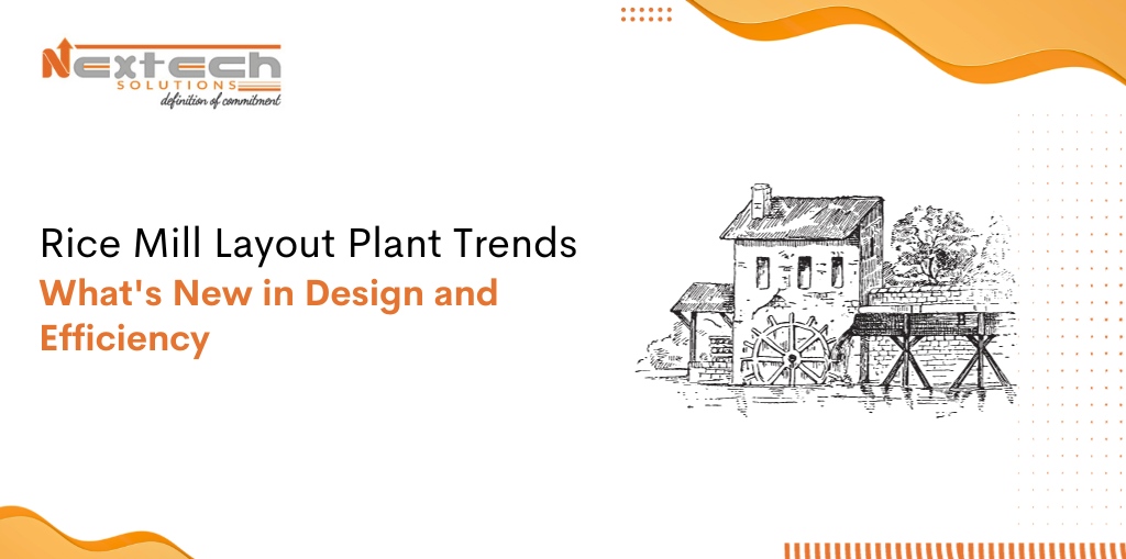 Rice Mill Layout Plant Trends: What’s New in Design and Efficiency