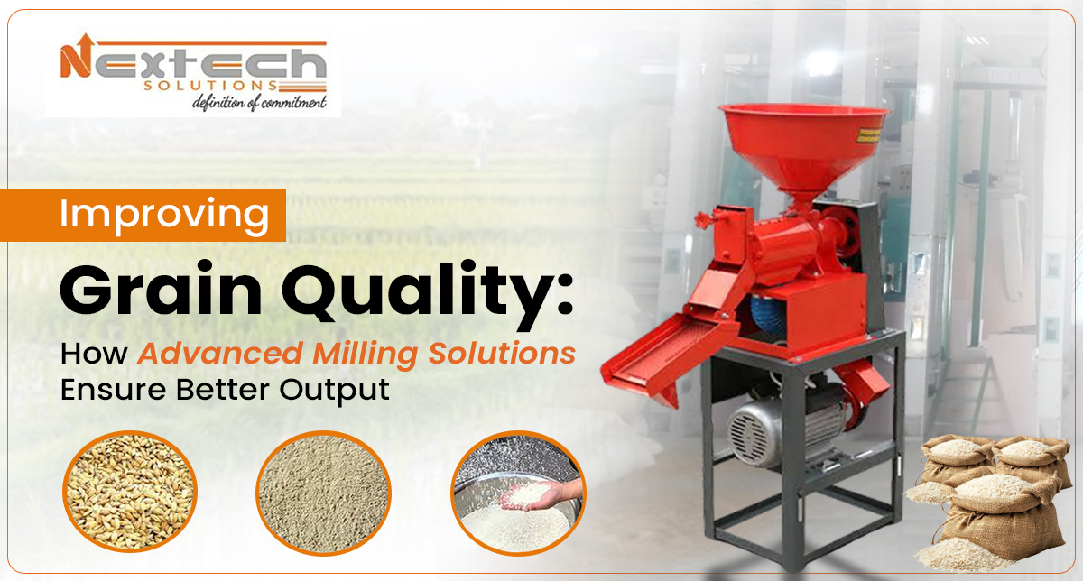 Improving Grain Quality: How Advanced Milling Solutions Ensure Better Output